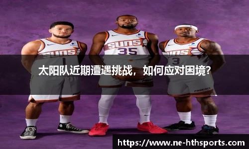 太阳队近期遭遇挑战，如何应对困境？