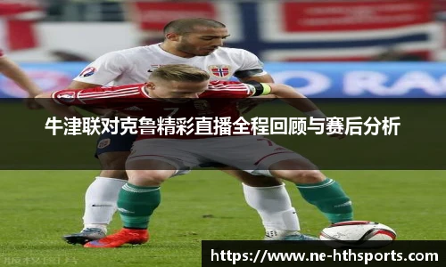 牛津联对克鲁精彩直播全程回顾与赛后分析