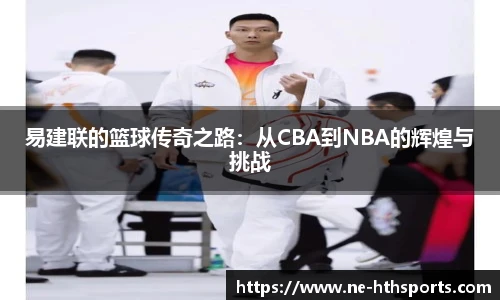 易建联的篮球传奇之路：从CBA到NBA的辉煌与挑战