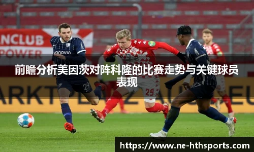 前瞻分析美因茨对阵科隆的比赛走势与关键球员表现