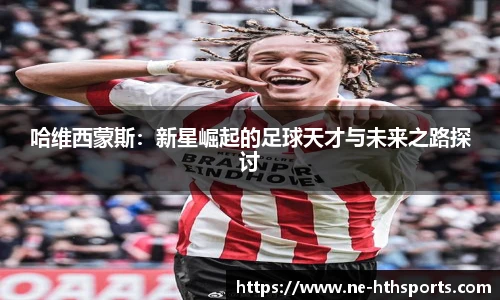 哈维西蒙斯：新星崛起的足球天才与未来之路探讨