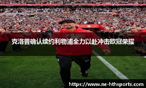 克洛普确认续约利物浦全力以赴冲击欧冠荣耀