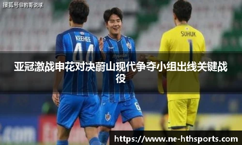 亚冠激战申花对决蔚山现代争夺小组出线关键战役
